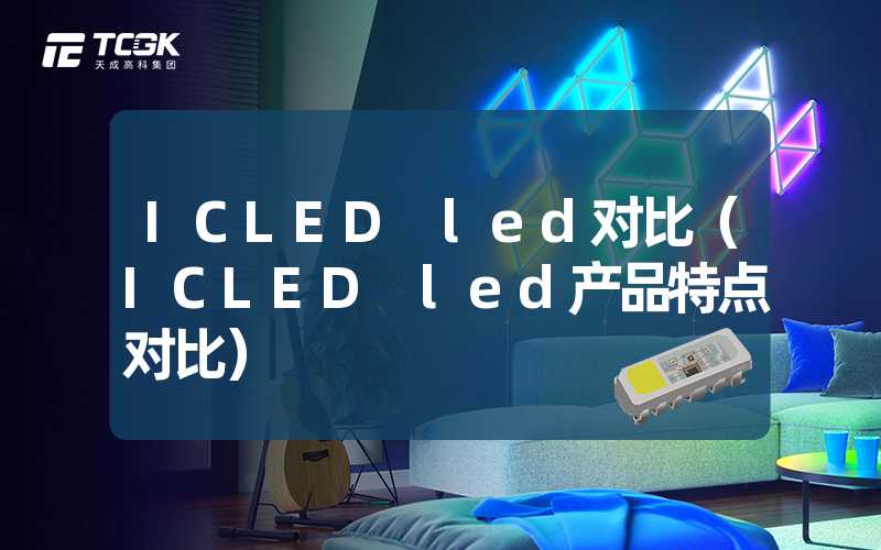 ICLED led对比（ICLED led产品特点对比）